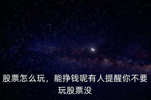 股票怎么玩，能掙錢呢有人提醒你不要玩股票沒