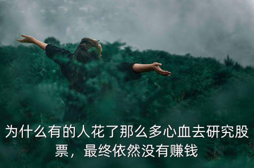 為什么有的人花了那么多心血去研究股票，最終依然沒有賺錢
