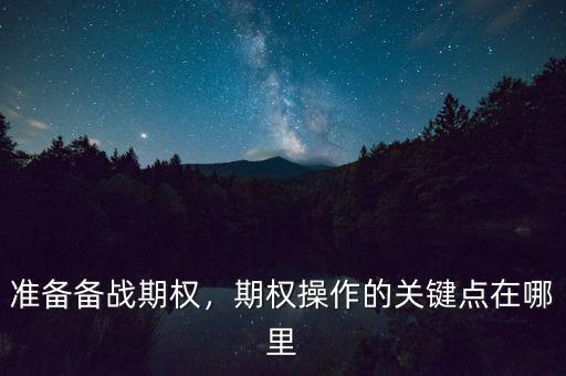 準(zhǔn)備備戰(zhàn)期權(quán)，期權(quán)操作的關(guān)鍵點(diǎn)在哪里