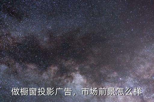 做櫥窗投影廣告，市場前景怎么樣