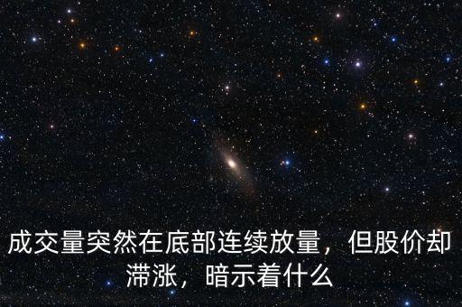 成交量突然在底部連續(xù)放量，但股價(jià)卻滯漲，暗示著什么