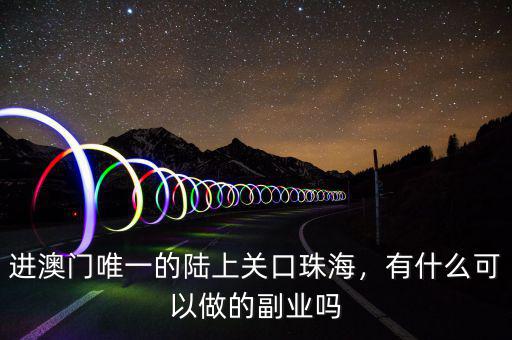 進(jìn)澳門唯一的陸上關(guān)口珠海，有什么可以做的副業(yè)嗎