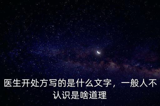醫(yī)生開處方寫的是什么文字，一般人不認(rèn)識(shí)是啥道理