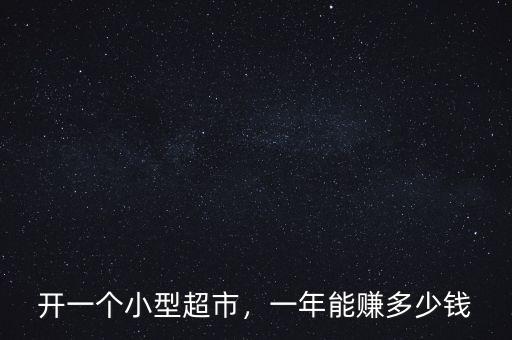 開一個(gè)小型超市，一年能賺多少錢