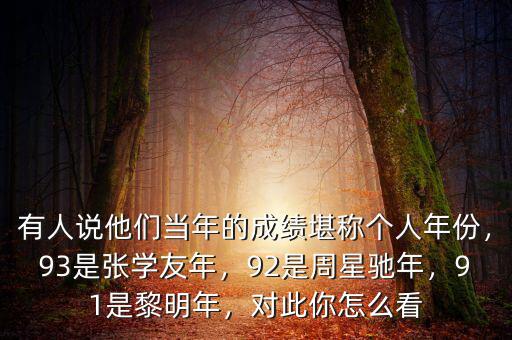 有人說他們當年的成績堪稱個人年份，93是張學友年，92是周星馳年，91是黎明年，對此你怎么看