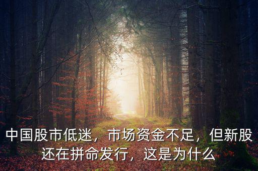 中國(guó)股市低迷，市場(chǎng)資金不足，但新股還在拼命發(fā)行，這是為什么