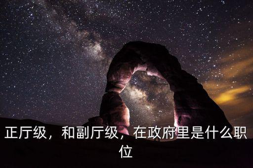 正廳級(jí)，和副廳級(jí)，在政府里是什么職位
