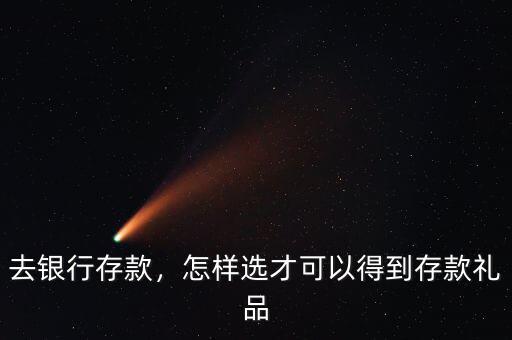 去銀行存款，怎樣選才可以得到存款禮品
