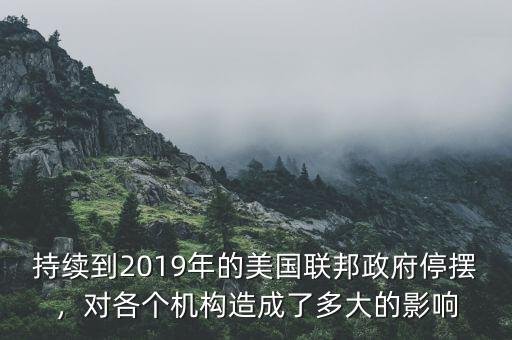 持續(xù)到2019年的美國聯(lián)邦政府停擺，對各個機構造成了多大的影響