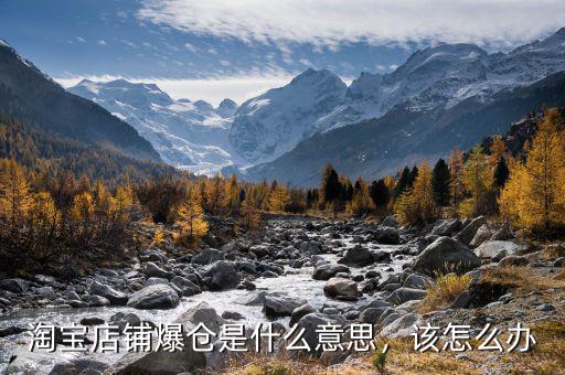 淘寶店鋪爆倉是什么意思，該怎么辦