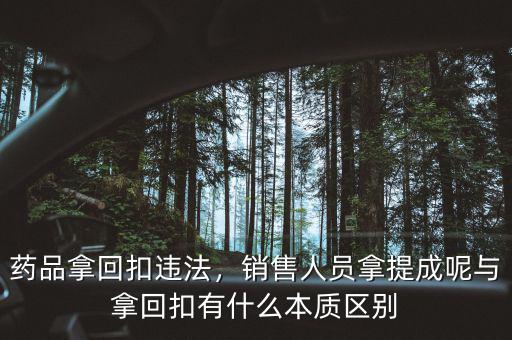 藥品拿回扣違法，銷售人員拿提成呢與拿回扣有什么本質(zhì)區(qū)別