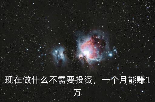 現(xiàn)在做什么不需要投資，一個(gè)月能賺1萬