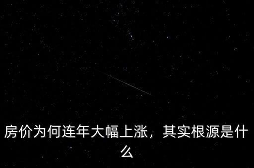 房?jī)r(jià)為何連年大幅上漲，其實(shí)根源是什么