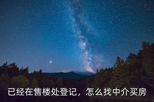 已經(jīng)在售樓處登記，怎么找中介買房