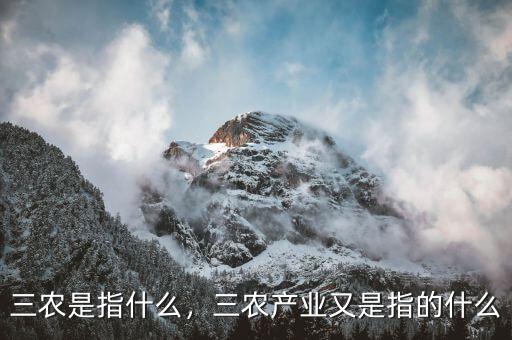 三農(nóng)是指什么，三農(nóng)產(chǎn)業(yè)又是指的什么