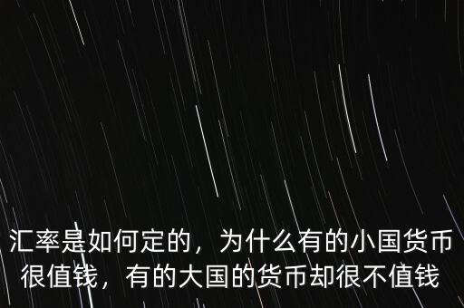 匯率是如何定的，為什么有的小國貨幣很值錢，有的大國的貨幣卻很不值錢