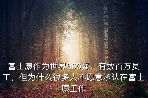 富士康作為世界500強(qiáng)，有數(shù)百萬員工，但為什么很多人不愿意承認(rèn)在富士康工作