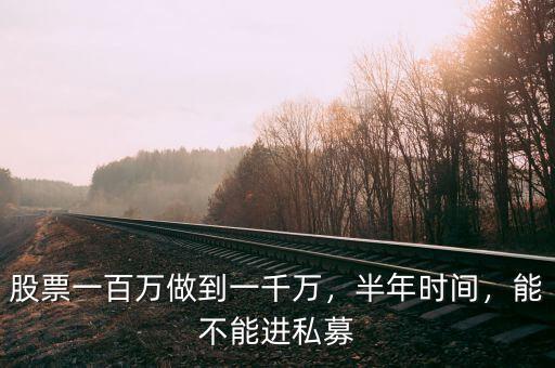 股票一百萬做到一千萬，半年時間，能不能進(jìn)私募