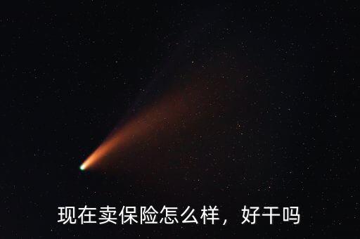現(xiàn)在賣保險(xiǎn)怎么樣，好干嗎