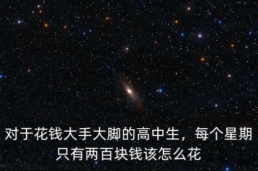 對于花錢大手大腳的高中生，每個星期只有兩百塊錢該怎么花
