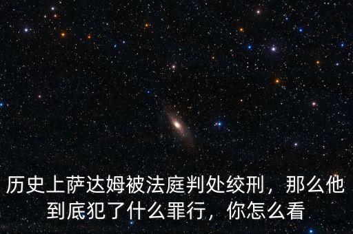 歷史上薩達(dá)姆被法庭判處絞刑，那么他到底犯了什么罪行，你怎么看
