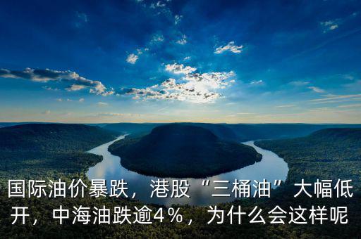 國際油價暴跌，港股“三桶油”大幅低開，中海油跌逾4％，為什么會這樣呢