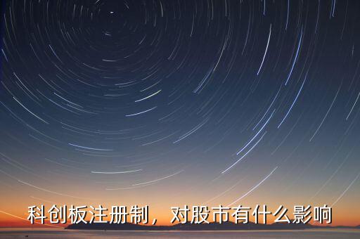 科創(chuàng)板注冊制，對股市有什么影響