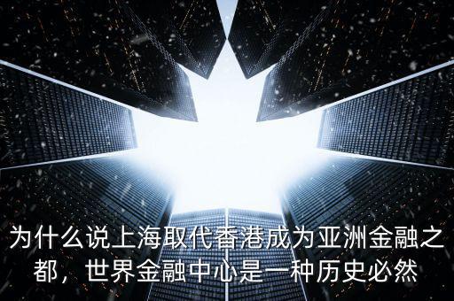 為什么說上海取代香港成為亞洲金融之都，世界金融中心是一種歷史必然