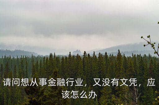 從事金融行業(yè)有什么門(mén)檻,金融行業(yè)哪類崗位入門(mén)快