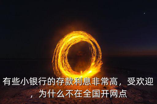 有些小銀行的存款利息非常高，受歡迎，為什么不在全國開網(wǎng)點(diǎn)