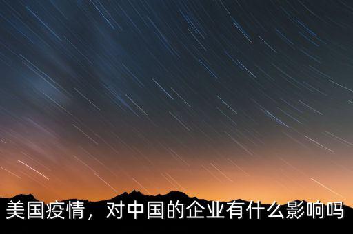 美國疫情，對中國的企業(yè)有什么影響嗎