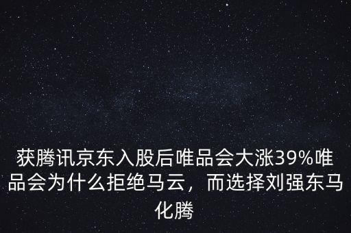 獲騰訊京東入股后唯品會大漲39%唯品會為什么拒絕馬云，而選擇劉強東馬化騰
