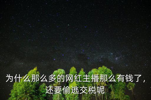 為什么那么多的網(wǎng)紅主播那么有錢了，還要偷逃交稅呢