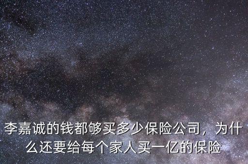 李嘉誠的錢都?jí)蛸I多少保險(xiǎn)公司，為什么還要給每個(gè)家人買一億的保險(xiǎn)