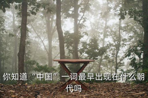 你知道“中國”一詞最早出現在什么朝代嗎
