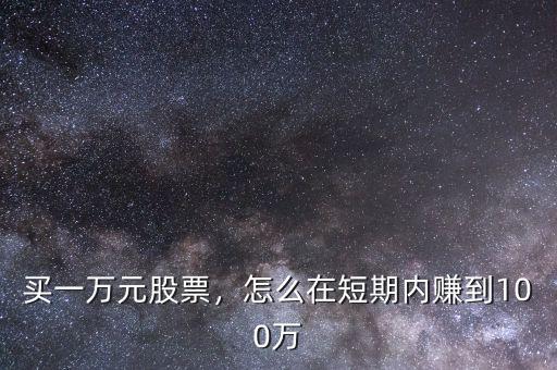 買一萬元股票，怎么在短期內(nèi)賺到100萬