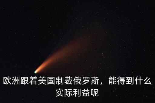歐洲跟著美國制裁俄羅斯，能得到什么實際利益呢