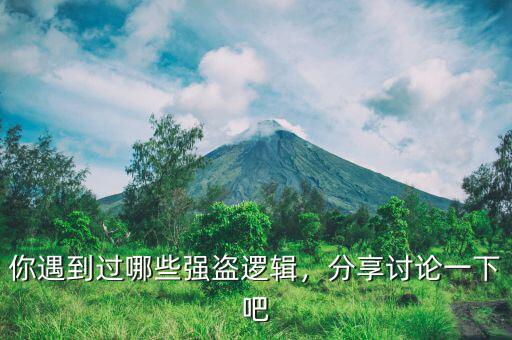 你遇到過哪些強盜邏輯，分享討論一下吧