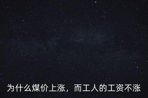 為什么煤價(jià)上漲，而工人的工資不漲
