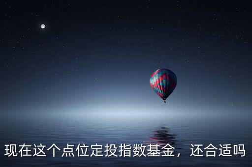 現(xiàn)在這個點(diǎn)位定投指數(shù)基金，還合適嗎
