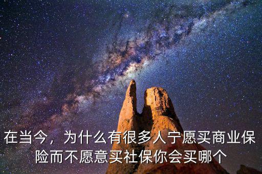 在當(dāng)今，為什么有很多人寧愿買商業(yè)保險(xiǎn)而不愿意買社保你會(huì)買哪個(gè)