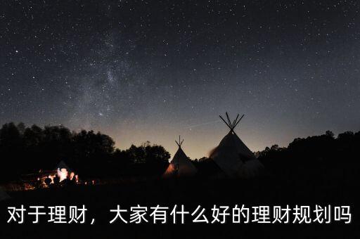 對于理財，大家有什么好的理財規(guī)劃嗎