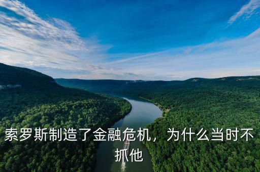 索羅斯制造了金融危機(jī)，為什么當(dāng)時(shí)不抓他