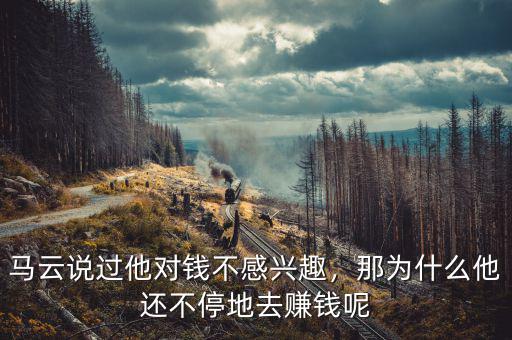 馬云說過他對錢不感興趣，那為什么他還不停地去賺錢呢
