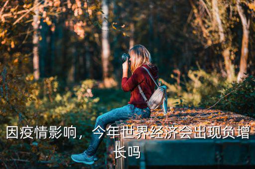 因疫情影響，今年世界經(jīng)濟(jì)會(huì)出現(xiàn)負(fù)增長嗎