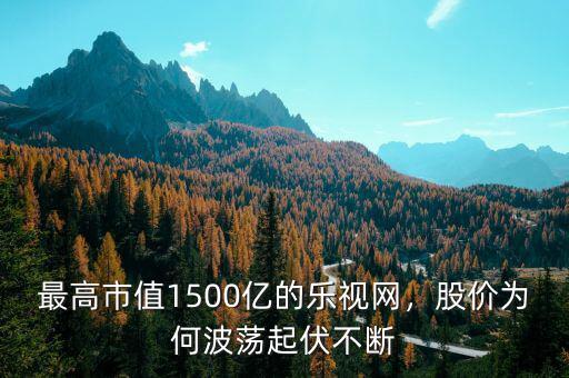 最高市值1500億的樂視網(wǎng)，股價為何波蕩起伏不斷
