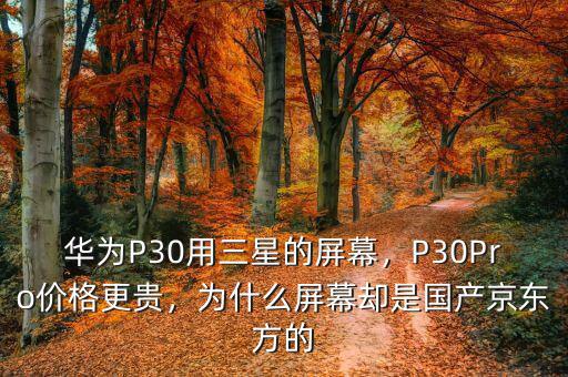 華為P30用三星的屏幕，P30Pro價(jià)格更貴，為什么屏幕卻是國產(chǎn)京東方的