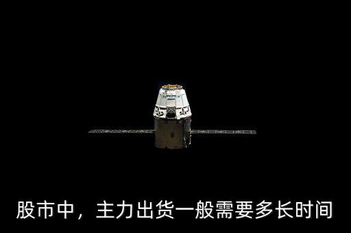 股市中，主力出貨一般需要多長時間