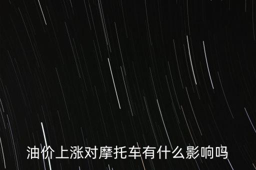 油價(jià)上漲對(duì)摩托車(chē)有什么影響嗎