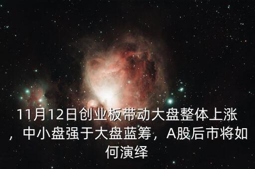 11月12日創(chuàng)業(yè)板帶動大盤整體上漲，中小盤強于大盤藍(lán)籌，A股后市將如何演繹